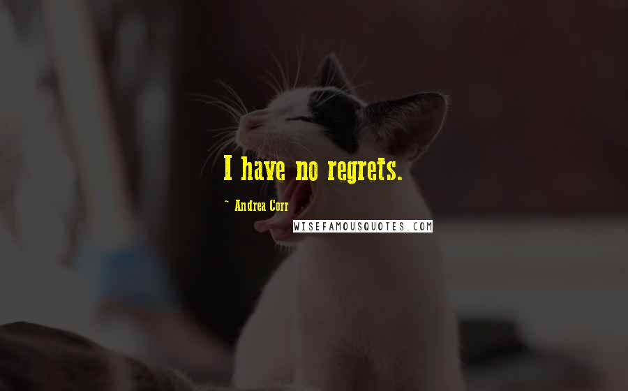 Andrea Corr quotes: I have no regrets.