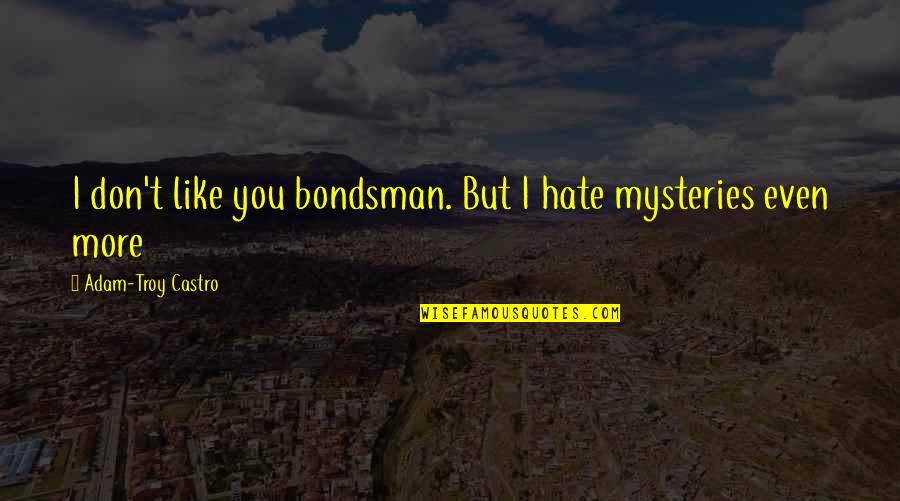 Andrea Cort Quotes By Adam-Troy Castro: I don't like you bondsman. But I hate Andrea Cort Quotes By Adam-Troy Castro: I don't like you bondsman. But I hate