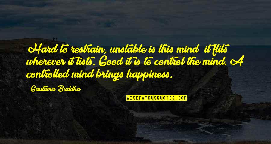 Andrea Cort Quotes By Gautama Buddha: Hard to restrain, unstable is this mind; it Andrea Cort Quotes By Gautama Buddha: Hard to restrain, unstable is this mind; it