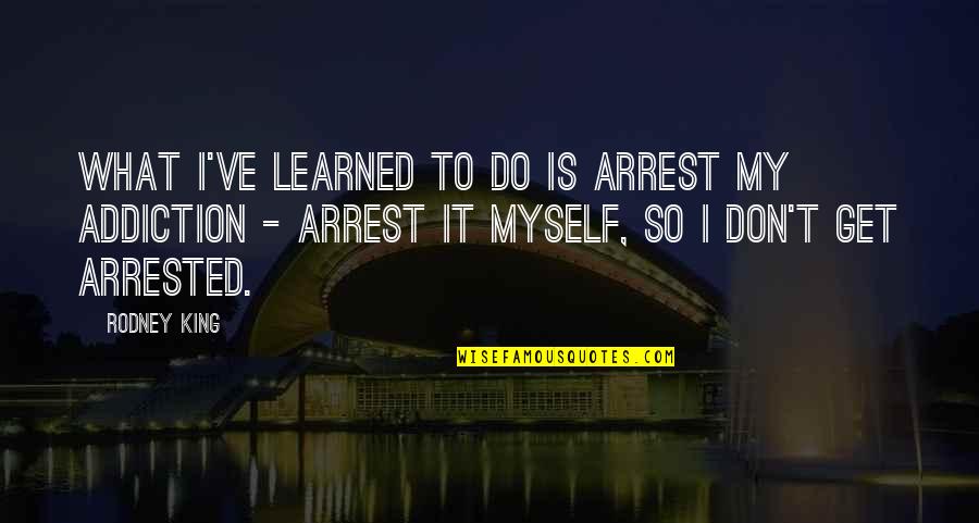 Andrea Cort Quotes By Rodney King: What I've learned to do is arrest my Andrea Cort Quotes By Rodney King: What I've learned to do is arrest my