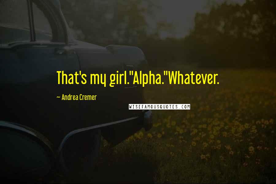 Andrea Cremer quotes: That's my girl.''Alpha.''Whatever.
