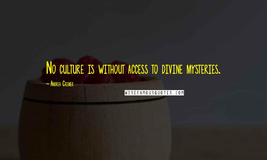 Andrea Cremer quotes: No culture is without access to divine mysteries.