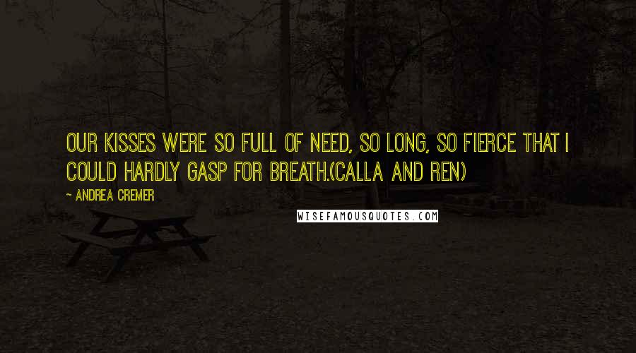 Andrea Cremer quotes: Our kisses were so full of need, so long, so fierce that I could hardly gasp for breath.(Calla and Ren)