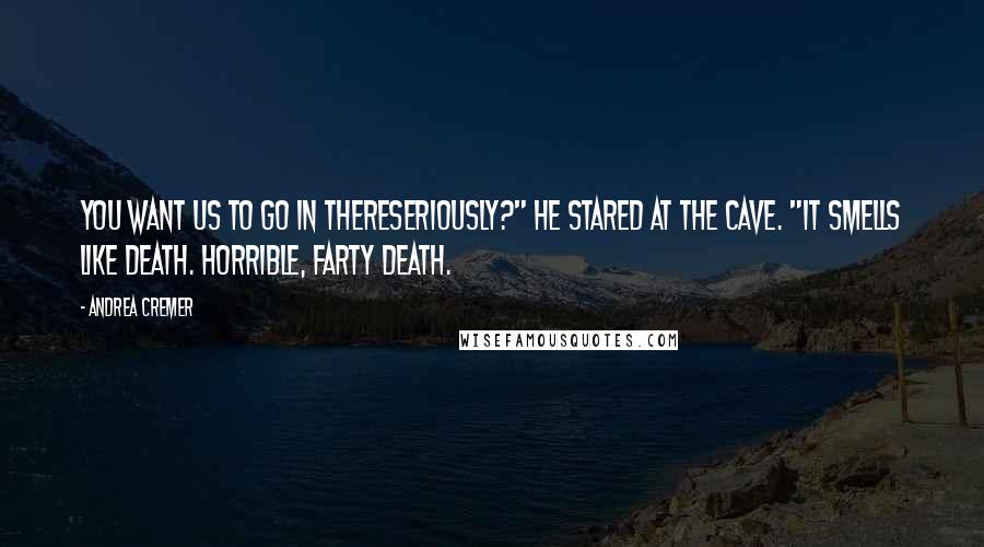 Andrea Cremer quotes: You want us to go in thereseriously?" He stared at the cave. "It smells like death. Horrible, farty death.