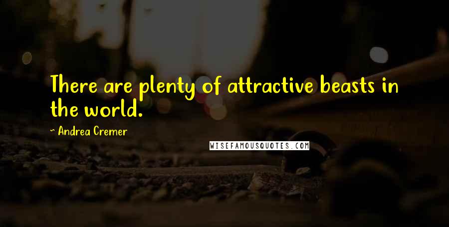 Andrea Cremer quotes: There are plenty of attractive beasts in the world.