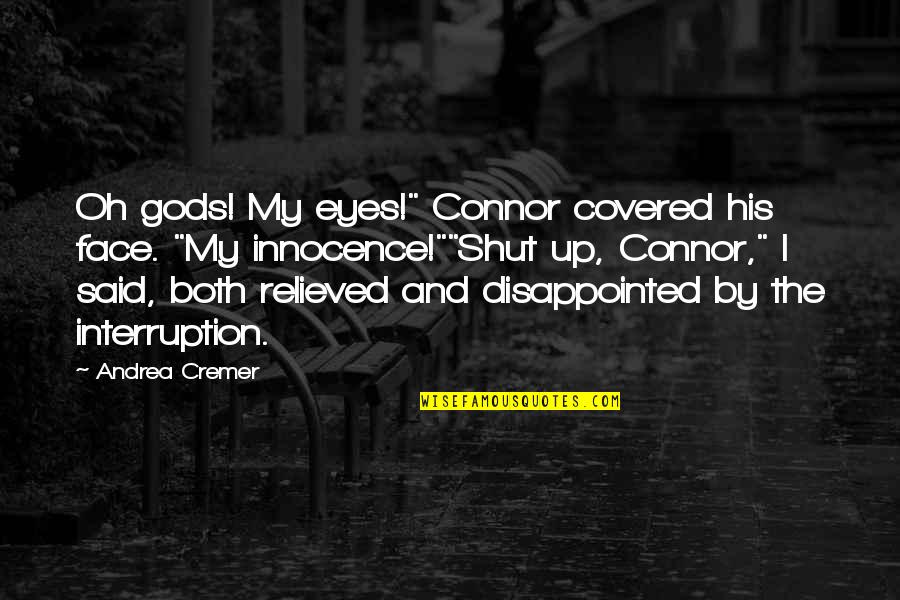 Andrea Cremer Quotes By Andrea Cremer: Oh gods! My eyes!" Connor covered his face.