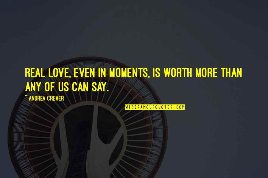 Andrea Cremer Quotes By Andrea Cremer: Real love, even in moments, is worth more