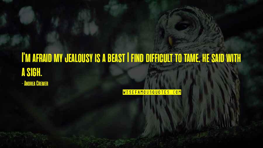 Andrea Cremer Quotes By Andrea Cremer: I'm afraid my jealousy is a beast I