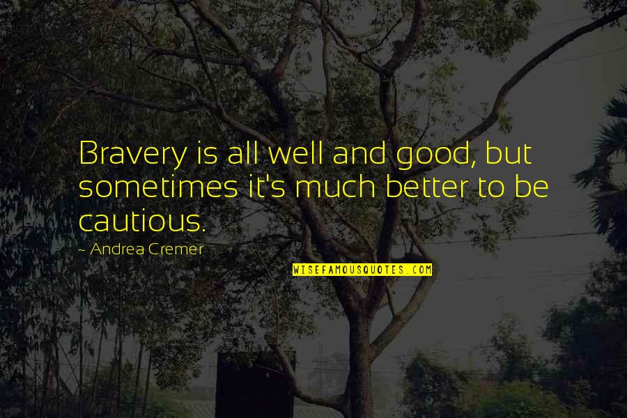 Andrea Cremer Quotes By Andrea Cremer: Bravery is all well and good, but sometimes