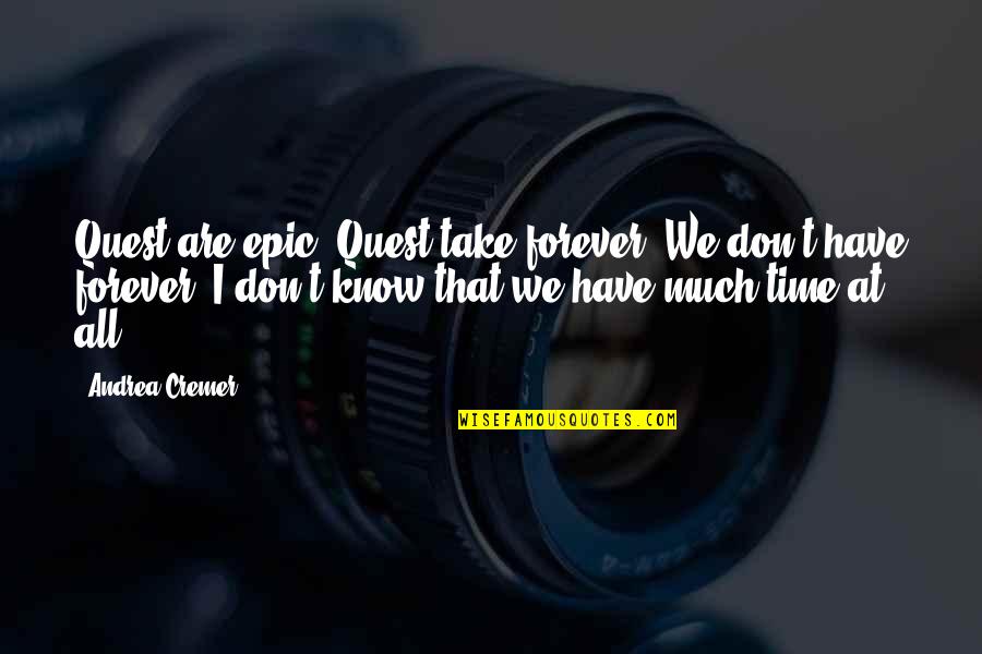Andrea Cremer Quotes By Andrea Cremer: Quest are epic. Quest take forever. We don't