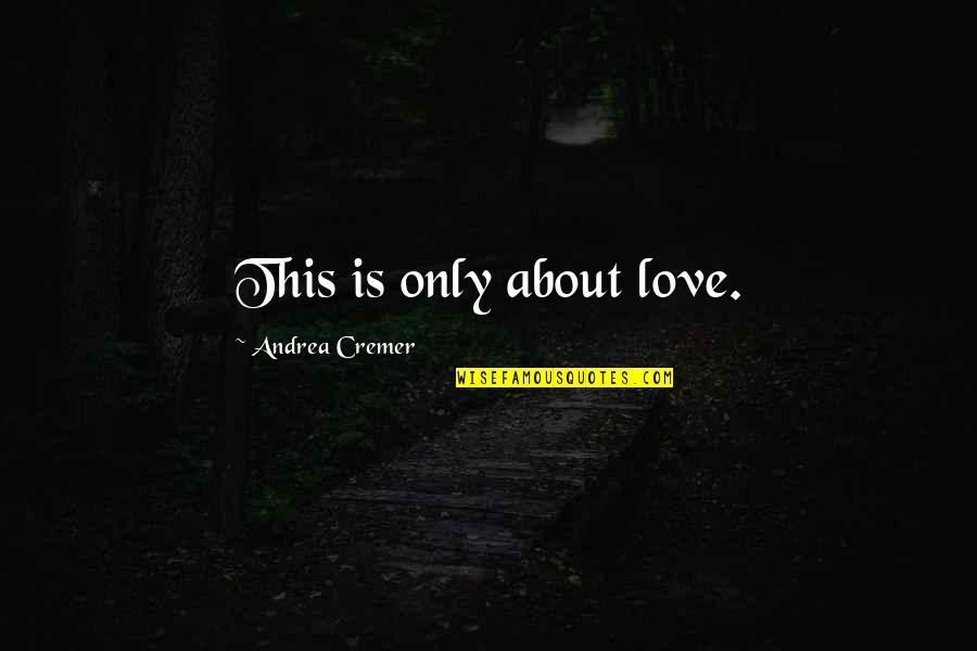 Andrea Cremer Quotes By Andrea Cremer: This is only about love.