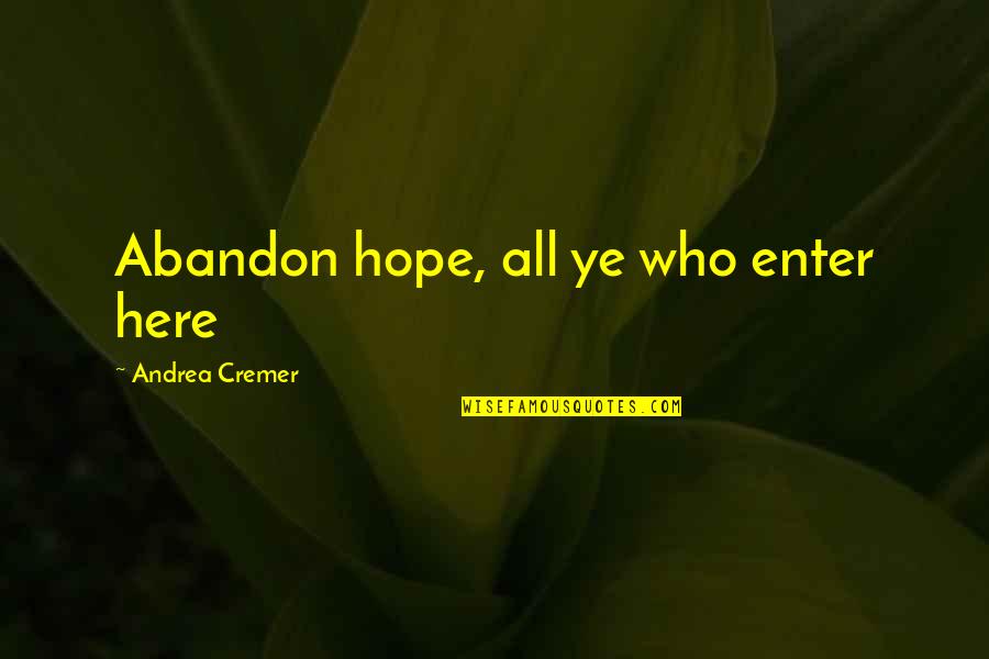 Andrea Cremer Quotes By Andrea Cremer: Abandon hope, all ye who enter here