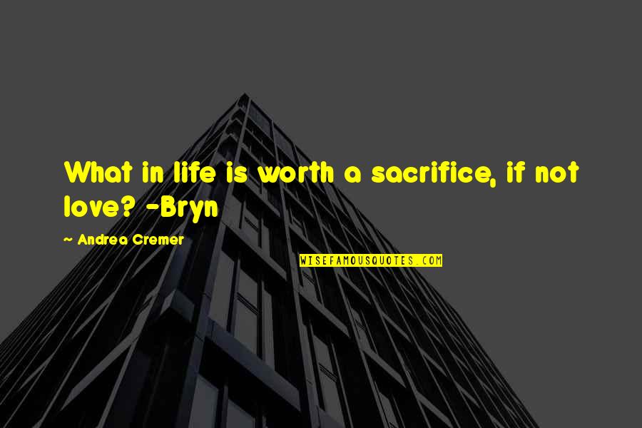 Andrea Cremer Quotes By Andrea Cremer: What in life is worth a sacrifice, if