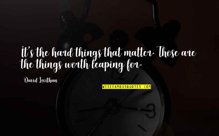 Andrea Cremer Quotes By David Levithan: It's the hard things that matter. Those are