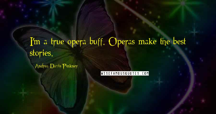 Andrea Davis Pinkney quotes: I'm a true opera buff. Operas make the best stories.