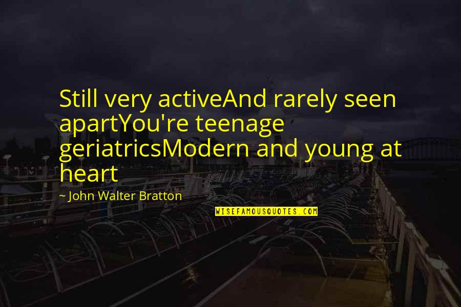 Andrea Dezso Quotes By John Walter Bratton: Still very activeAnd rarely seen apartYou're teenage geriatricsModern