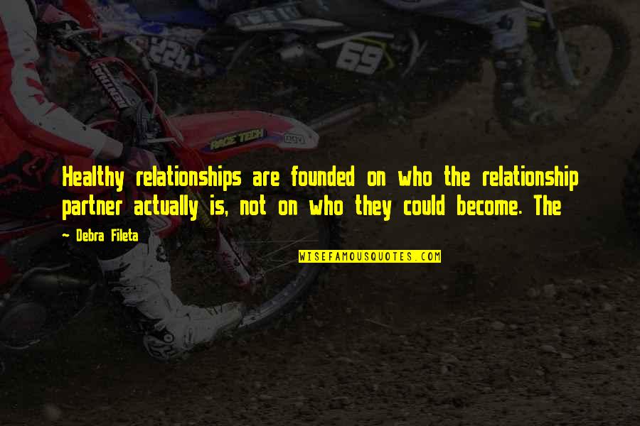Andrea Doria Quotes By Debra Fileta: Healthy relationships are founded on who the relationship