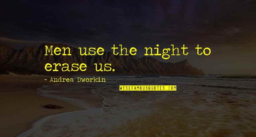 Andrea Dworkin Feminist Quotes By Andrea Dworkin: Men use the night to erase us.