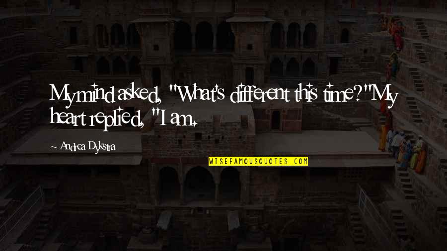 Andrea Dykstra Quotes By Andrea Dykstra: My mind asked, "What's different this time?"My heart