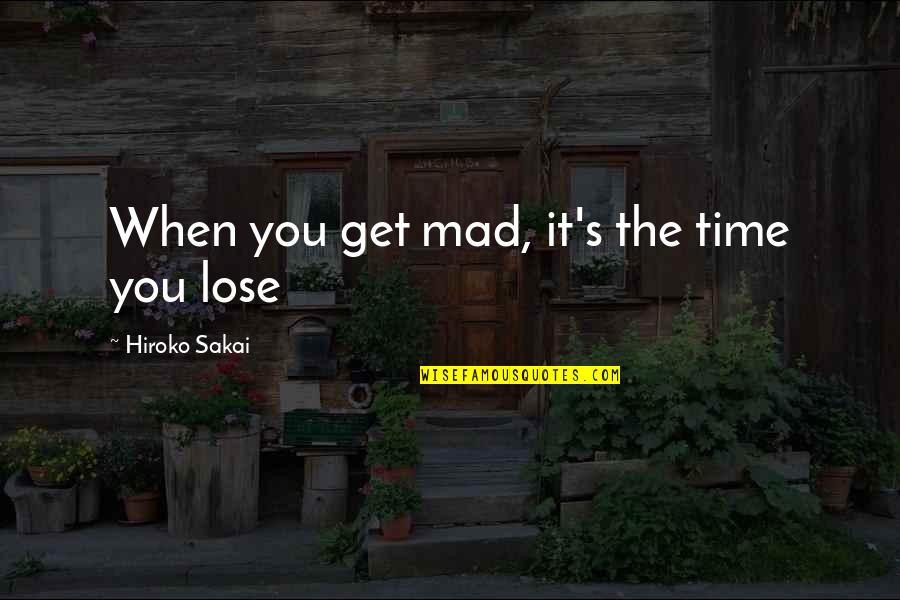 Andrea Dykstra Quotes By Hiroko Sakai: When you get mad, it's the time you