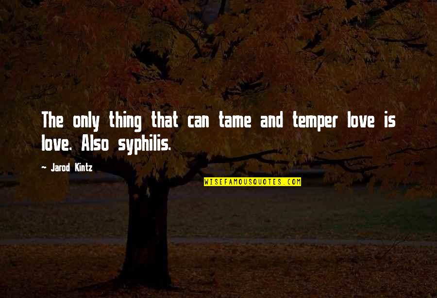 Andrea Gibson Quote Quotes By Jarod Kintz: The only thing that can tame and temper