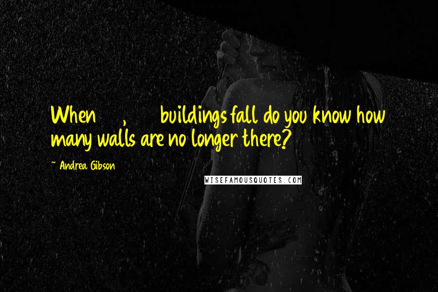 Andrea Gibson quotes: When 28,000 buildings fall do you know how many walls are no longer there?