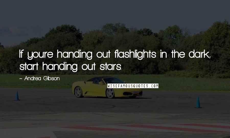 Andrea Gibson quotes: If you're handing out flashlights in the dark, start handing out stars.