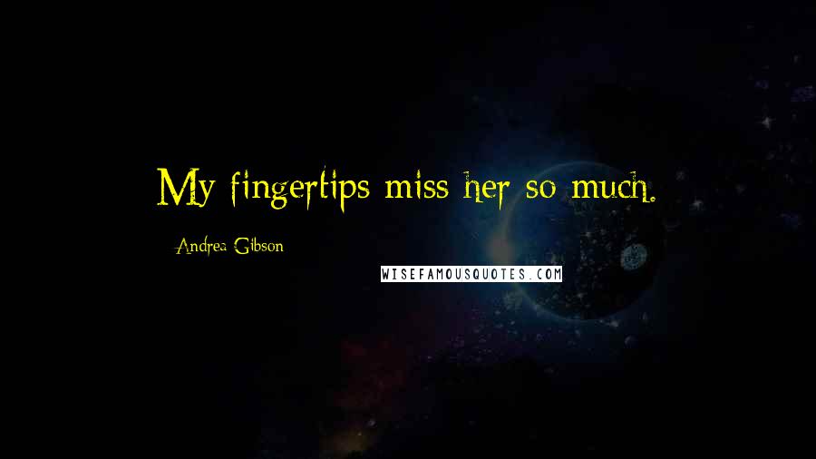Andrea Gibson quotes: My fingertips miss her so much.