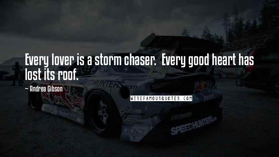 Andrea Gibson quotes: Every lover is a storm chaser. Every good heart has lost its roof.