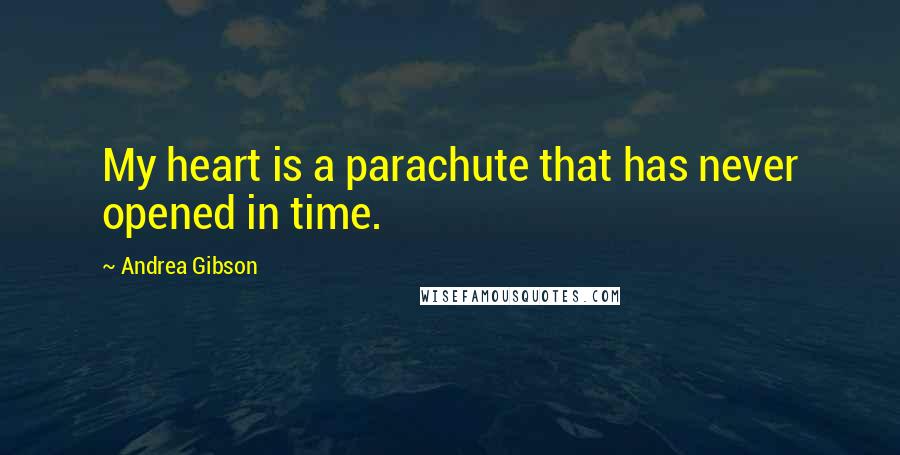 Andrea Gibson quotes: My heart is a parachute that has never opened in time.
