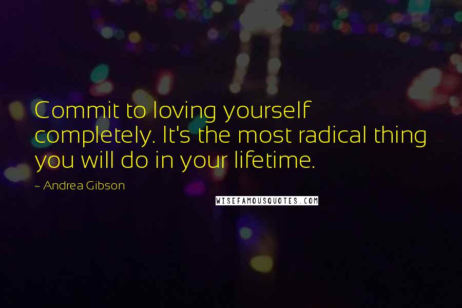 Andrea Gibson quotes: Commit to loving yourself completely. It's the most radical thing you will do in your lifetime.
