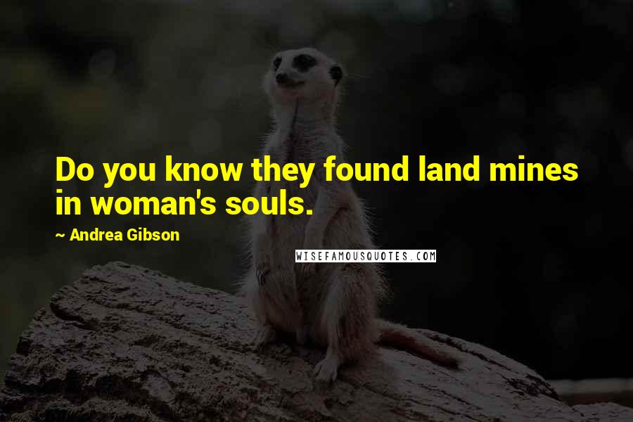 Andrea Gibson quotes: Do you know they found land mines in woman's souls.
