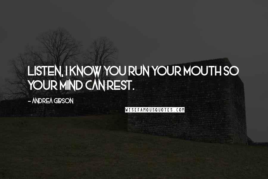 Andrea Gibson quotes: Listen, I know you run your mouth so your mind can rest.