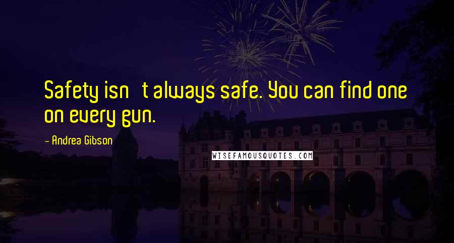 Andrea Gibson quotes: Safety isn't always safe. You can find one on every gun.