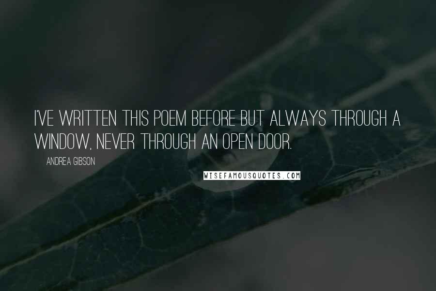 Andrea Gibson quotes: I've written this poem before but always through a window, never through an open door.