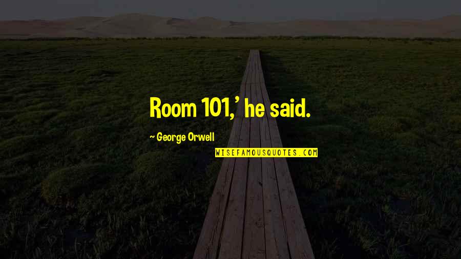 Andrea Harrison Quotes By George Orwell: Room 101,' he said.