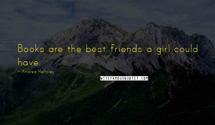 Andrea Heltsley quotes: Books are the best friends a girl could have.