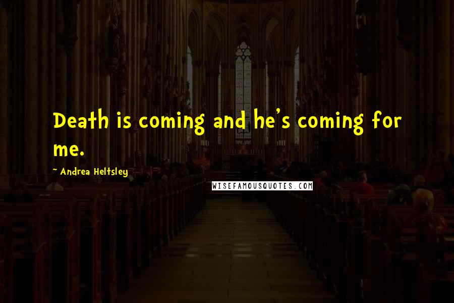 Andrea Heltsley quotes: Death is coming and he's coming for me.