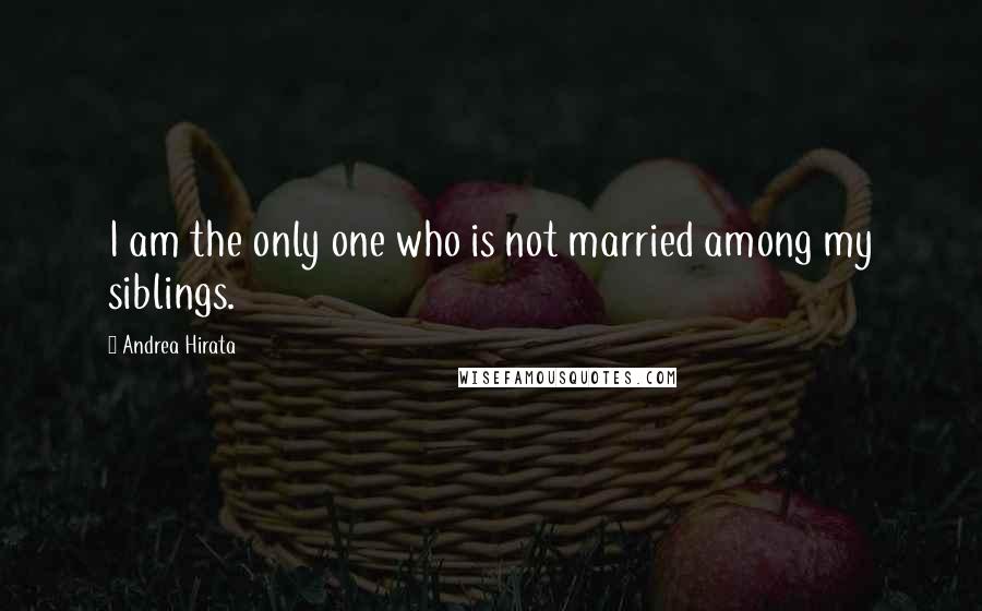 Andrea Hirata quotes: I am the only one who is not married among my siblings.