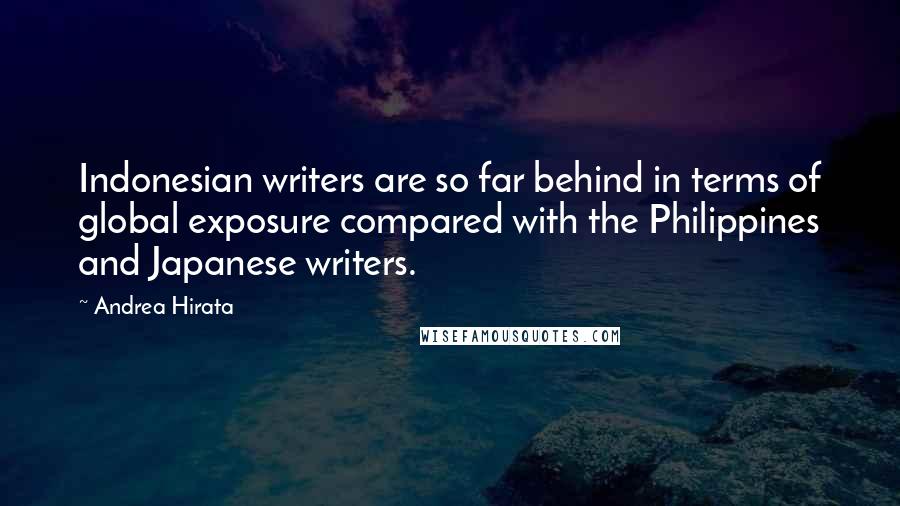 Andrea Hirata quotes: Indonesian writers are so far behind in terms of global exposure compared with the Philippines and Japanese writers.