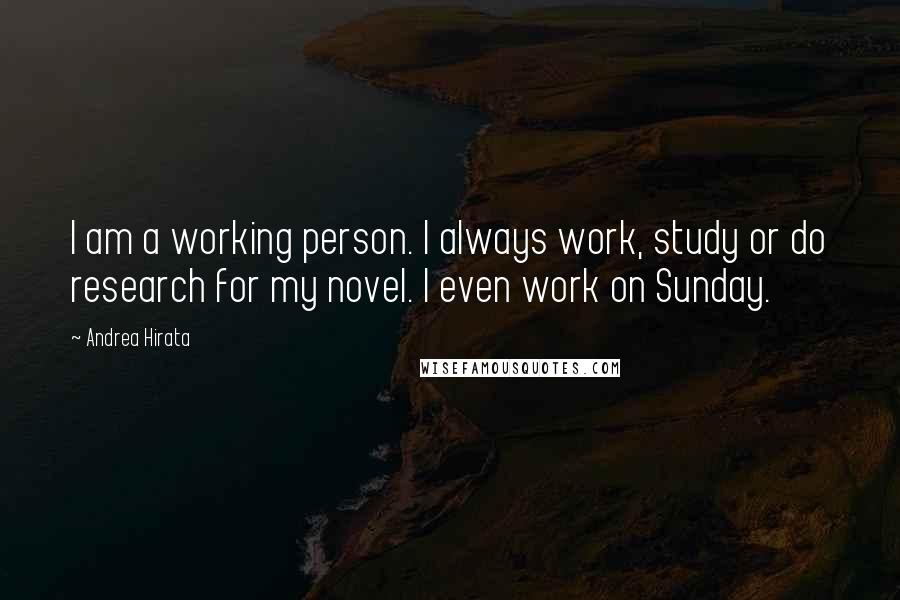 Andrea Hirata quotes: I am a working person. I always work, study or do research for my novel. I even work on Sunday.