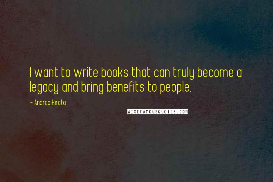 Andrea Hirata quotes: I want to write books that can truly become a legacy and bring benefits to people.