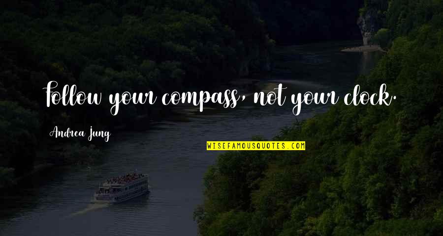 Andrea Jung Quotes By Andrea Jung: Follow your compass, not your clock.