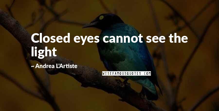 Andrea L'Artiste quotes: Closed eyes cannot see the light