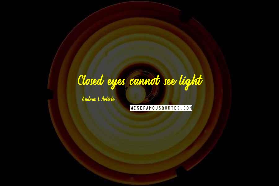 Andrea L'Artiste quotes: Closed eyes cannot see light