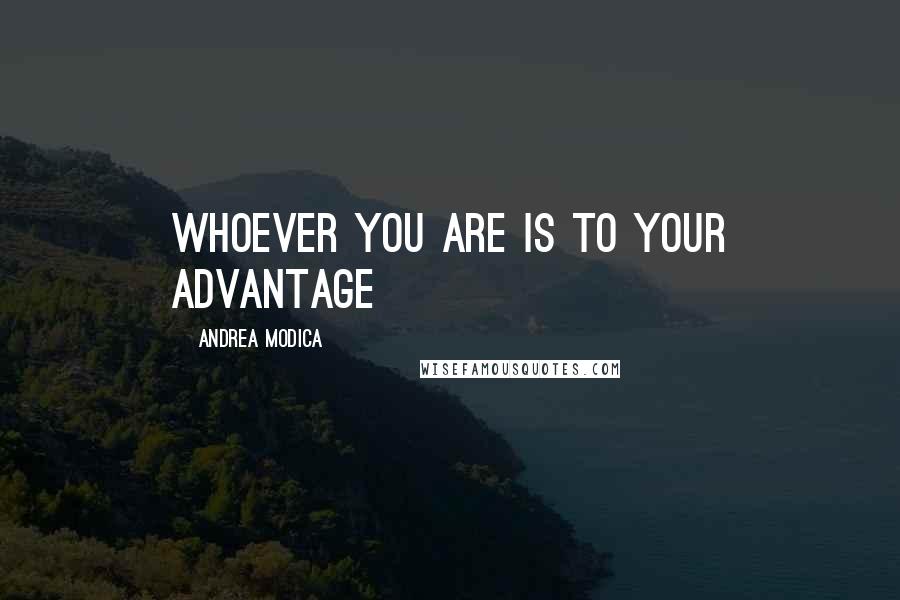 Andrea Modica quotes: Whoever you are is to your advantage