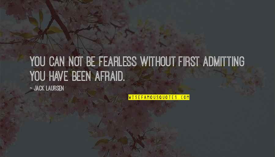 Andrea Olshan Quotes By Jack Laursen: You can not be fearless without first admitting