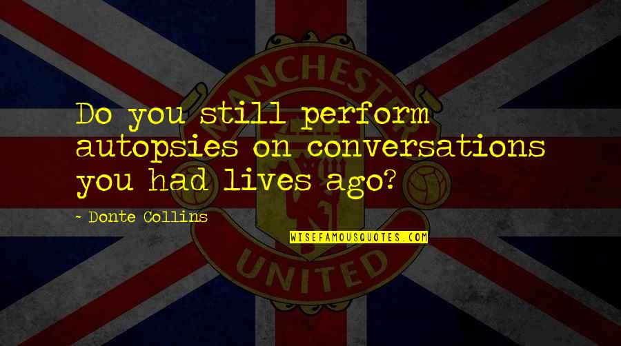 Andrea Palladio Quotes By Donte Collins: Do you still perform autopsies on conversations you