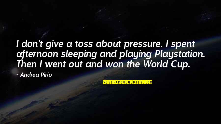 Andrea Pirlo Inspirational Quotes By Andrea Pirlo: I don't give a toss about pressure. I