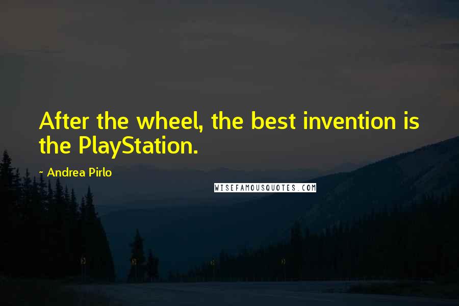 Andrea Pirlo quotes: After the wheel, the best invention is the PlayStation.